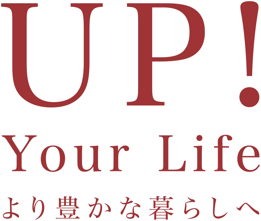 UP! Your Life / より豊かな暮らしへ