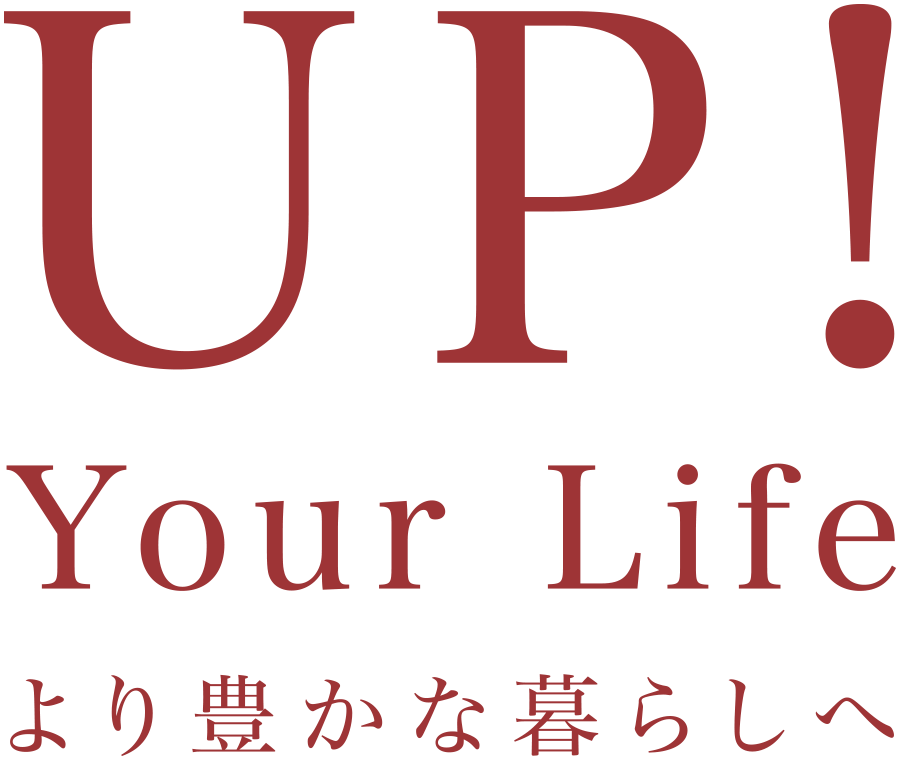 UP! Your Life / より豊かな暮らしへ